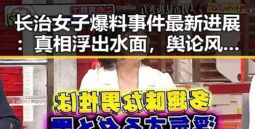 长治女子爆料事件最新进展：真相浮出水面，舆论风暴逐渐平息