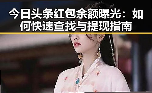今日头条红包余额曝光：如何快速查找与提现指南