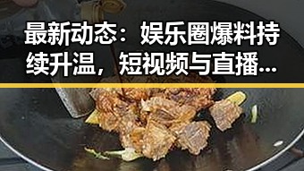 最新动态：娱乐圈爆料持续升温，短视频与直播平台成关键阵地