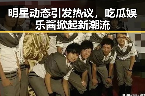 明星动态引发热议，吃瓜娱乐酱掀起新潮流